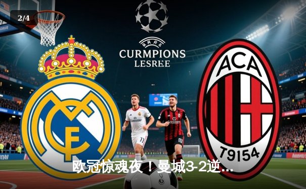 欧冠惊魂夜！曼城3-2逆转拜仁 哈兰德双响+绝杀创纪录 - 2